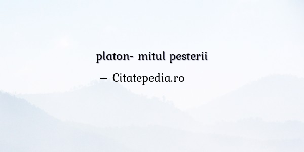 serioase triste despre platon mitul pesterii serioase triste despre platon mitul pesterii