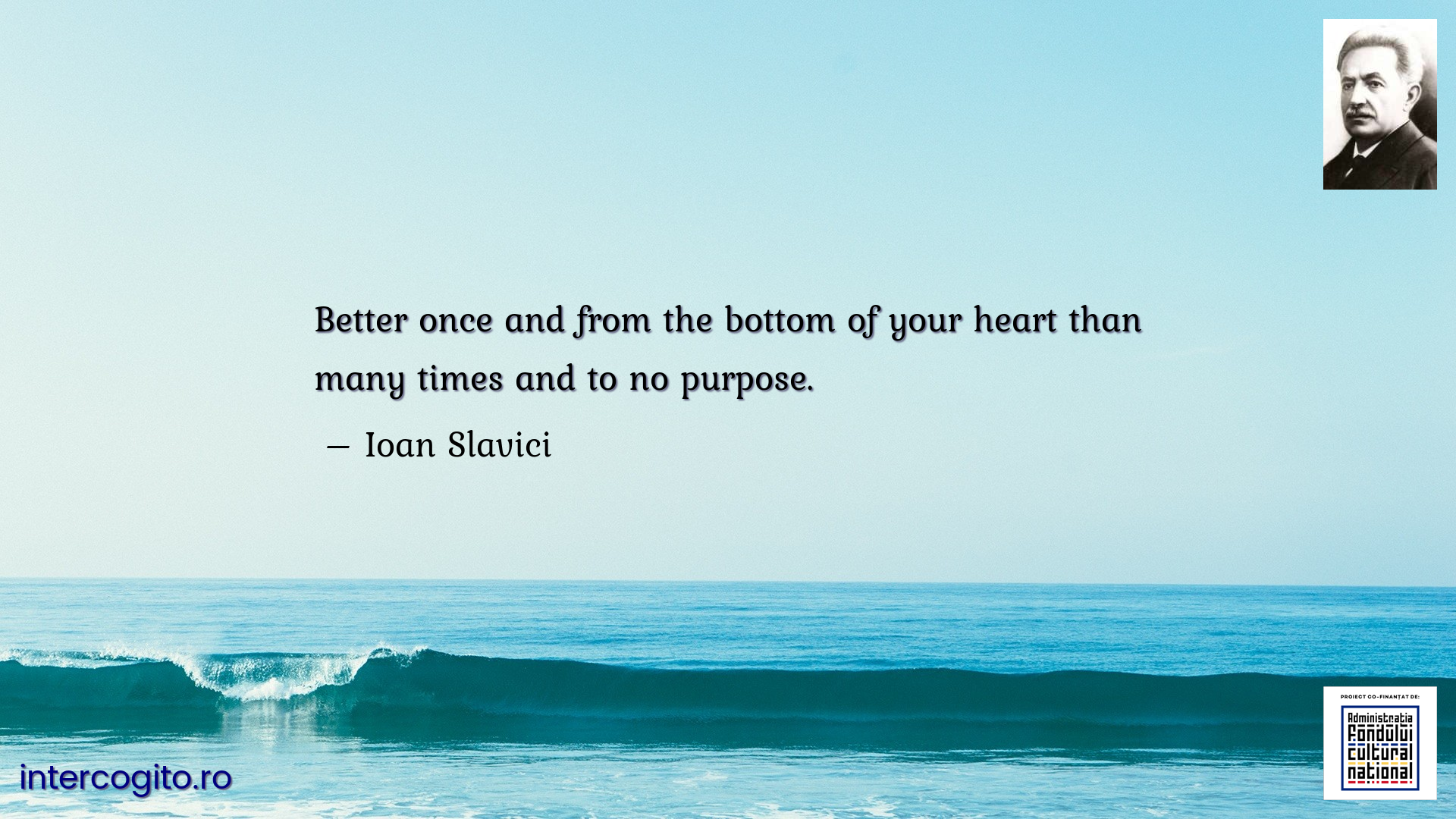 Better once and from the bottom of your heart than many times and to no purpose.