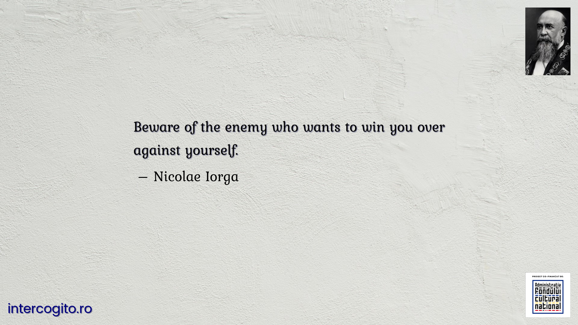 Beware of the enemy who wants to win you over against yourself.