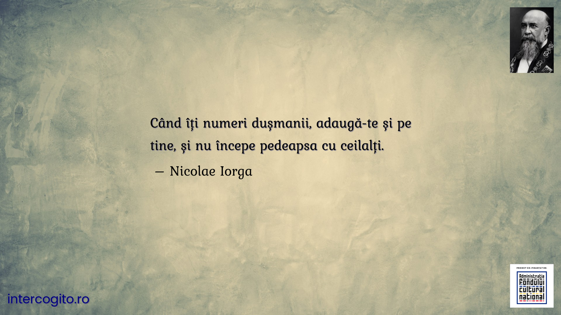 Când îți numeri dușmanii, adaugă-te și pe tine, și nu începe pedeapsa cu ceilalți.