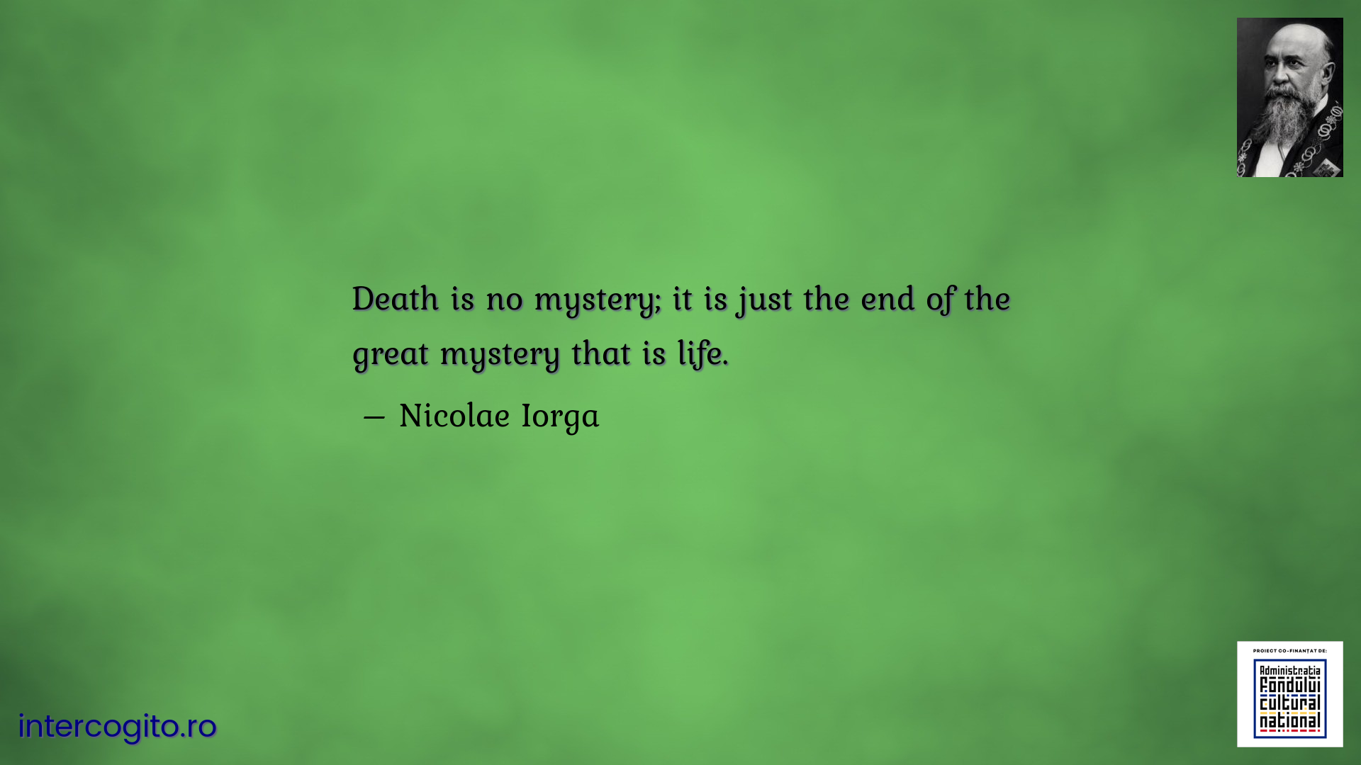 Death is no mystery; it is just the end of the great mystery that is life.