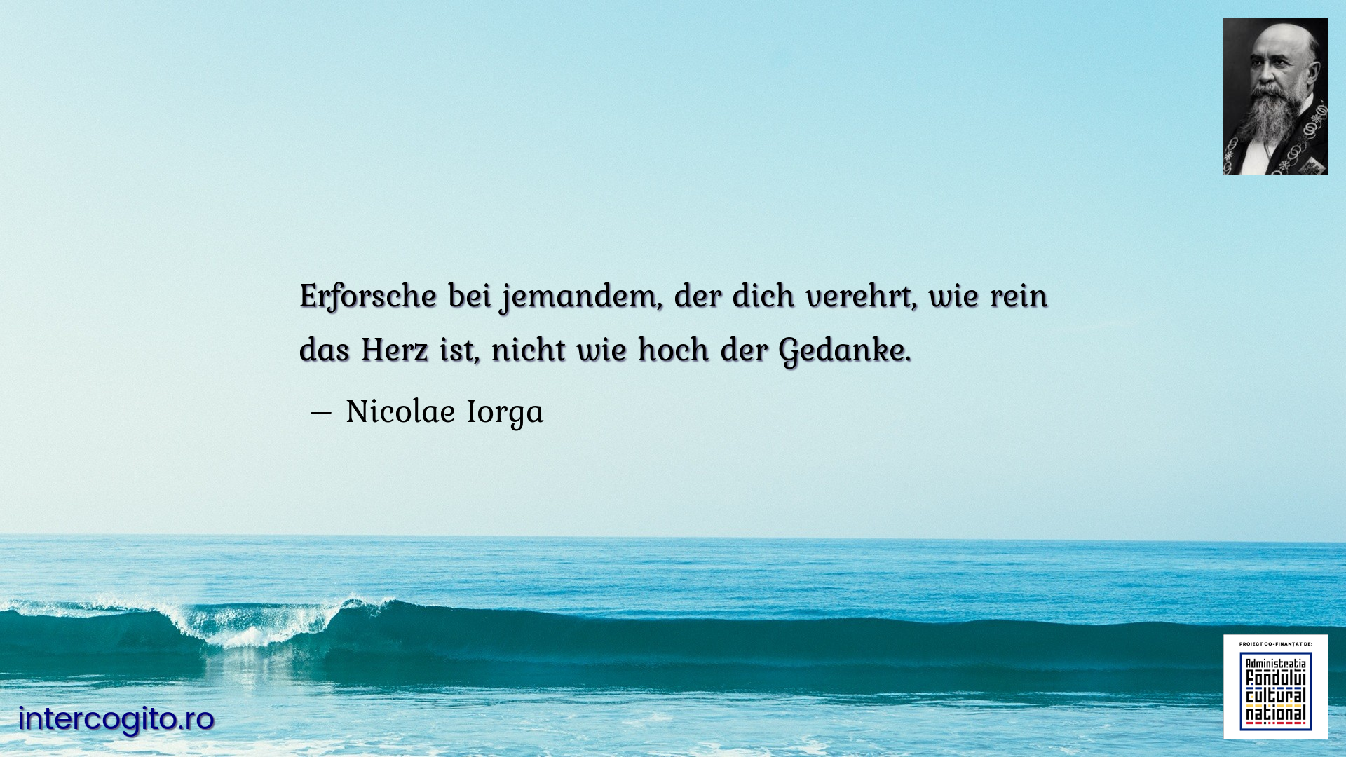 Erforsche bei jemandem, der dich verehrt, wie rein das Herz ist, nicht wie hoch der Gedanke.