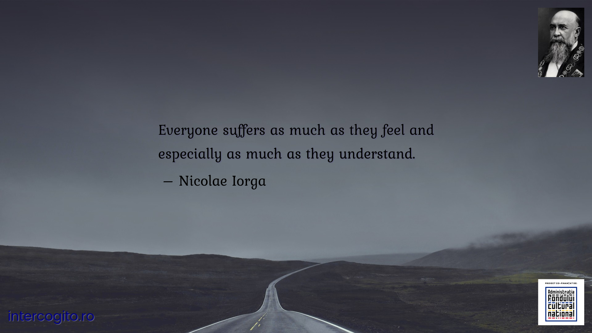 Everyone suffers as much as they feel and especially as much as they understand.