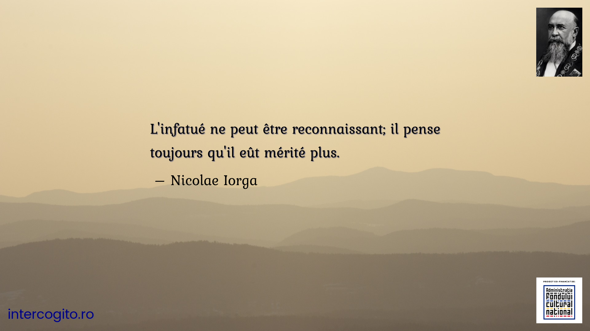 L'infatué ne peut être reconnaissant; il pense toujours qu'il eût mérité plus.