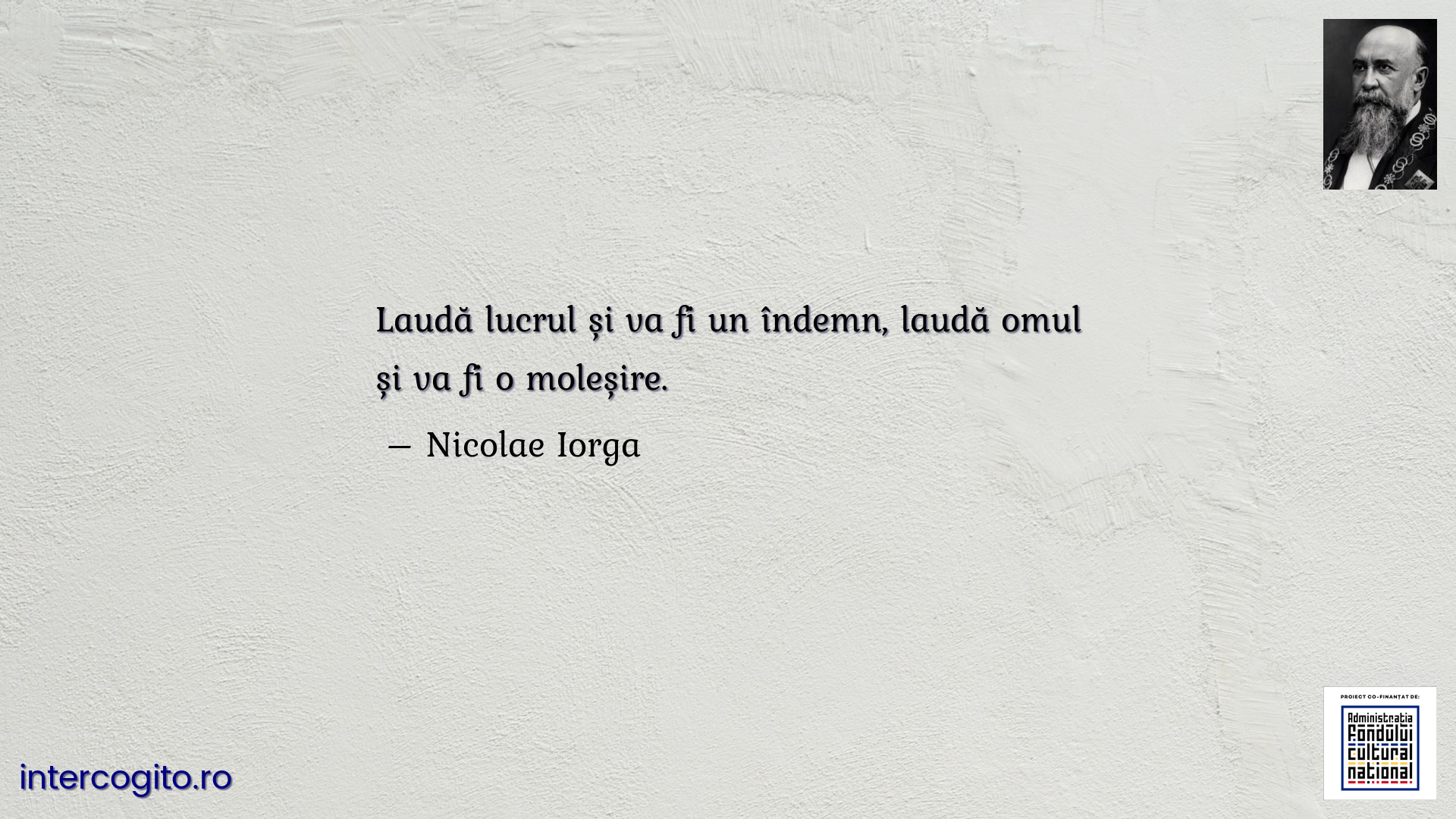 Laudă lucrul și va fi un îndemn, laudă omul și va fi o moleșire.