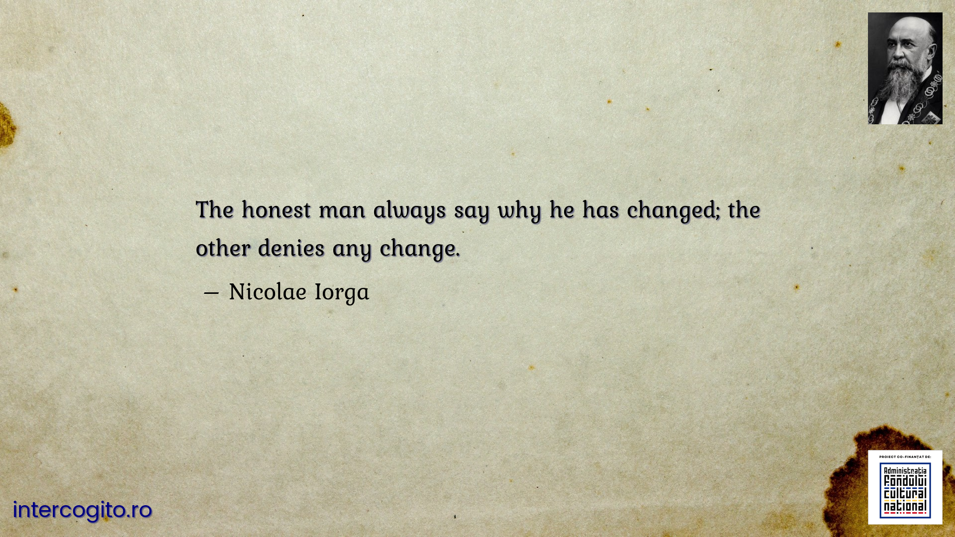 The honest man always say why he has changed; the other denies any change.