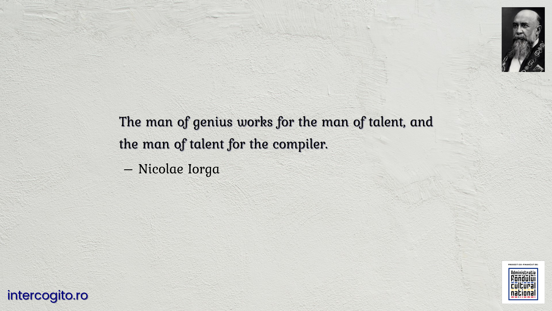 The man of genius works for the man of talent, and the man of talent for the compiler.