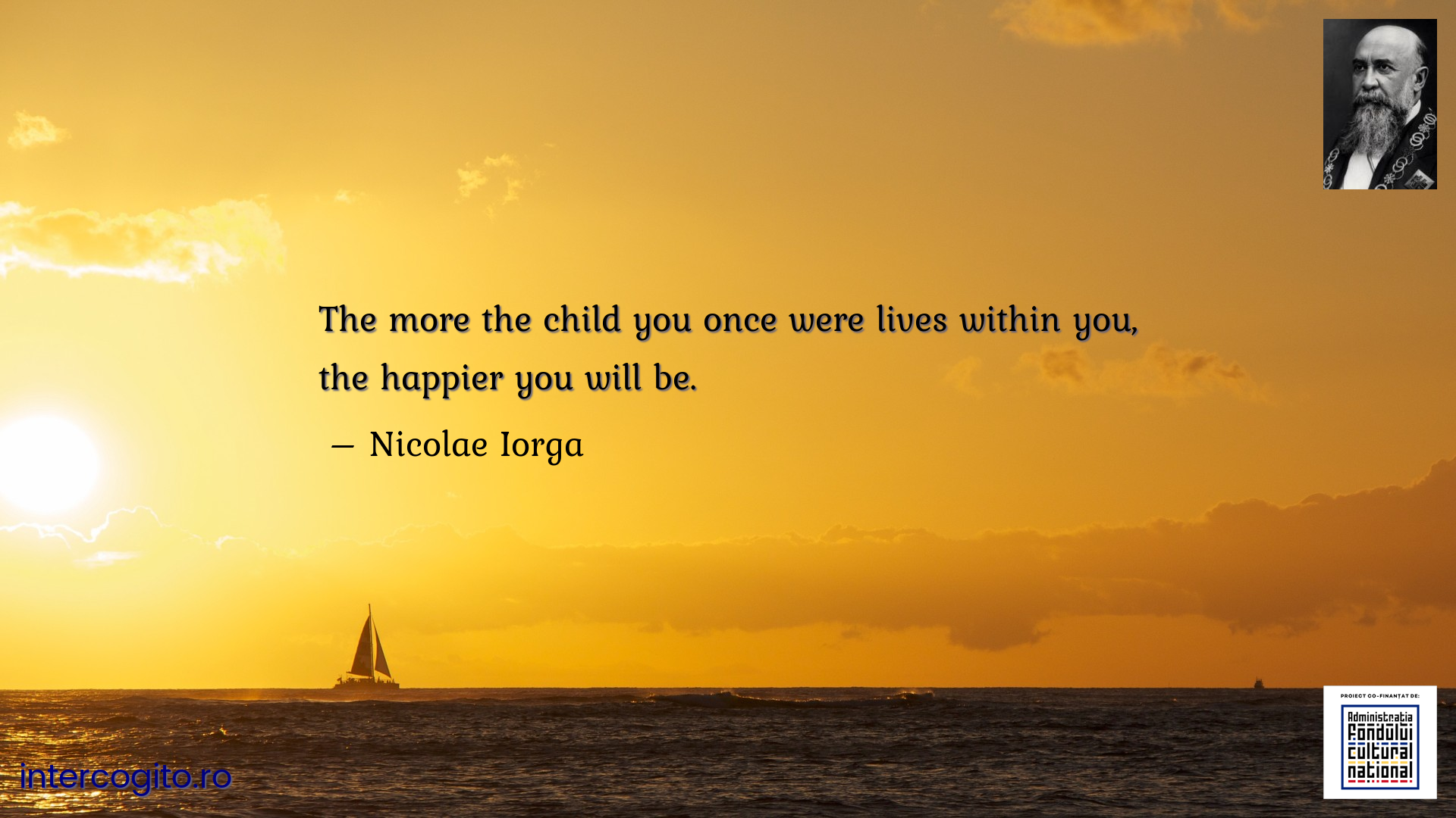 The more the child you once were lives within you, the happier you will be.