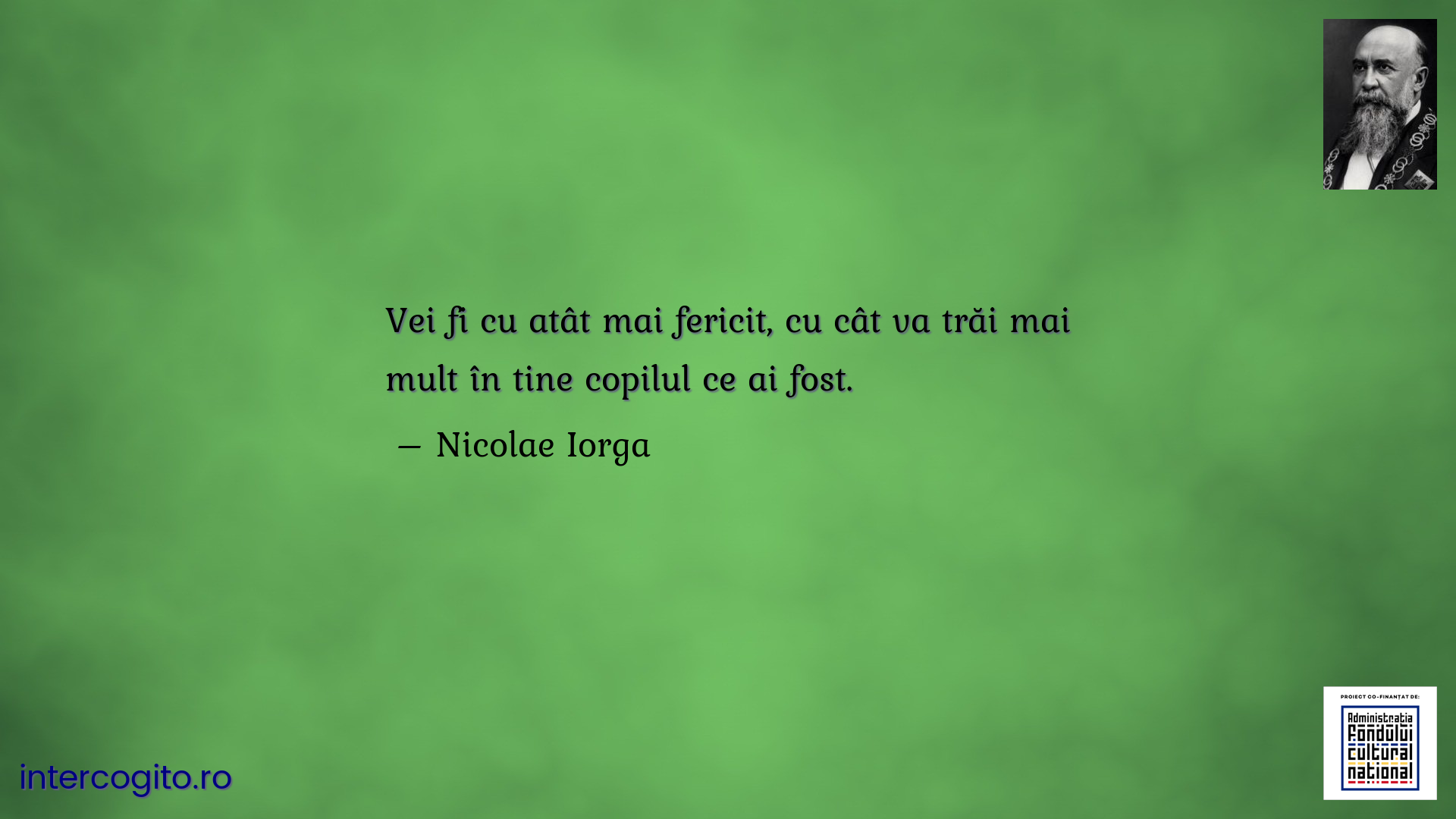 Vei fi cu atât mai fericit, cu cât va trăi mai mult în tine copilul ce ai fost.