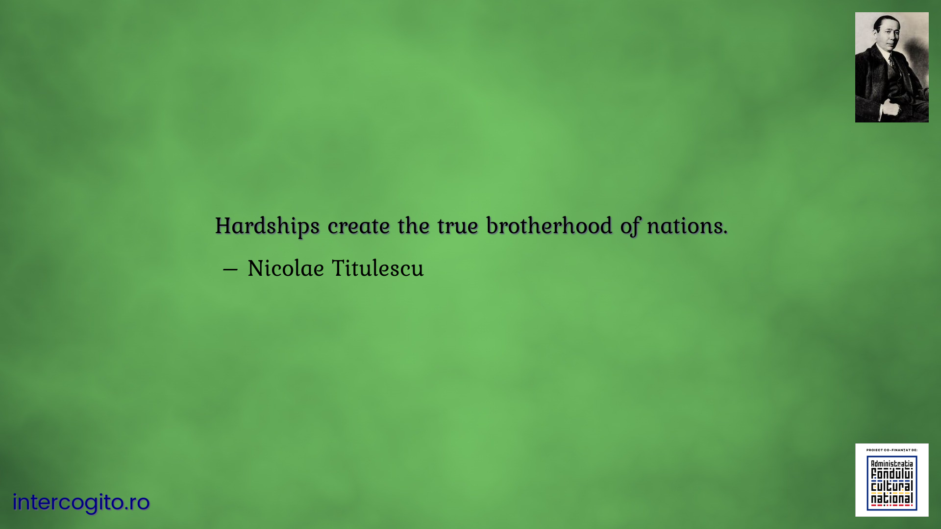 Hardships create the true brotherhood of nations.