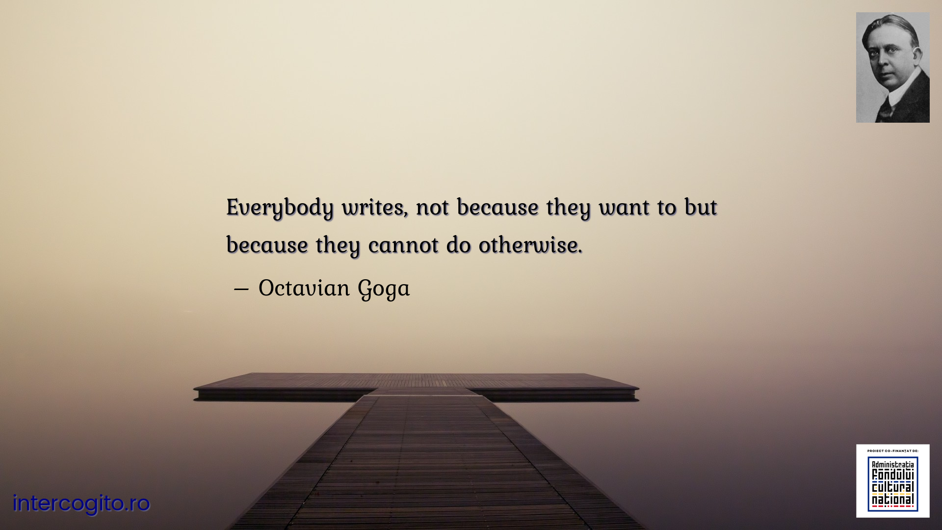 Everybody writes, not because they want to but because they cannot do otherwise.