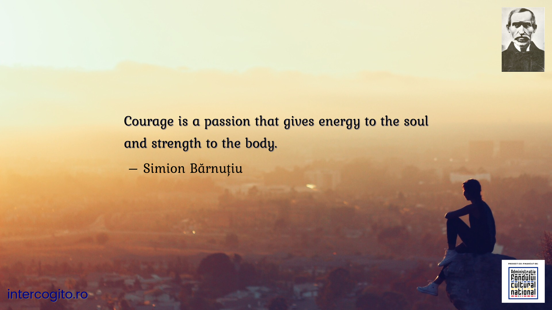 Courage is a passion that gives energy to the soul and strength to the body.