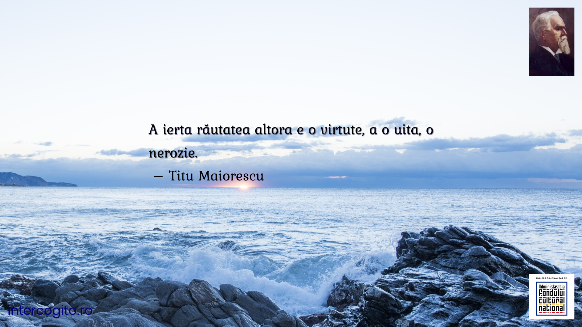 A ierta răutatea altora e o virtute, a o uita, o nerozie.