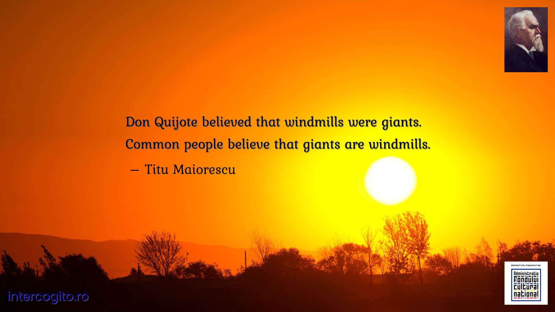 Don Quijote believed that windmills were giants. Common people believe that giants are windmills.