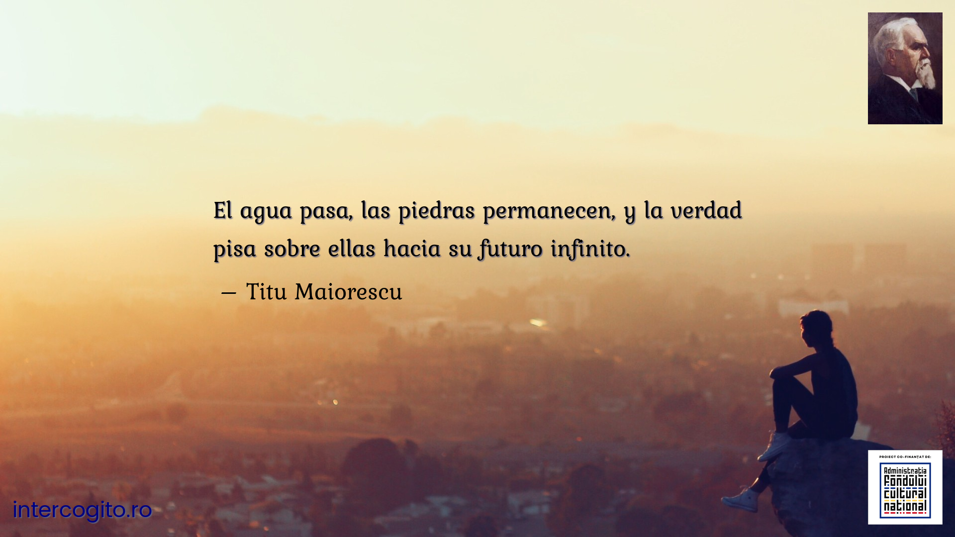 El agua pasa, las piedras permanecen, y la verdad pisa sobre ellas hacia su futuro infinito.