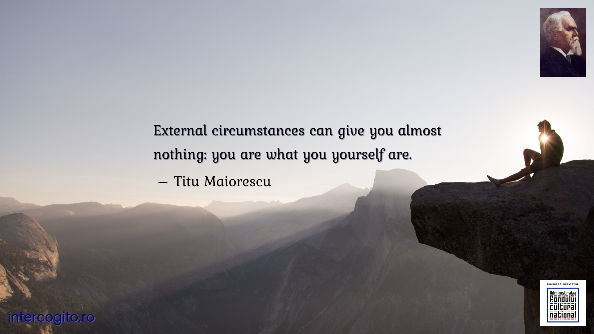 External circumstances can give you almost nothing: you are what you yourself are.