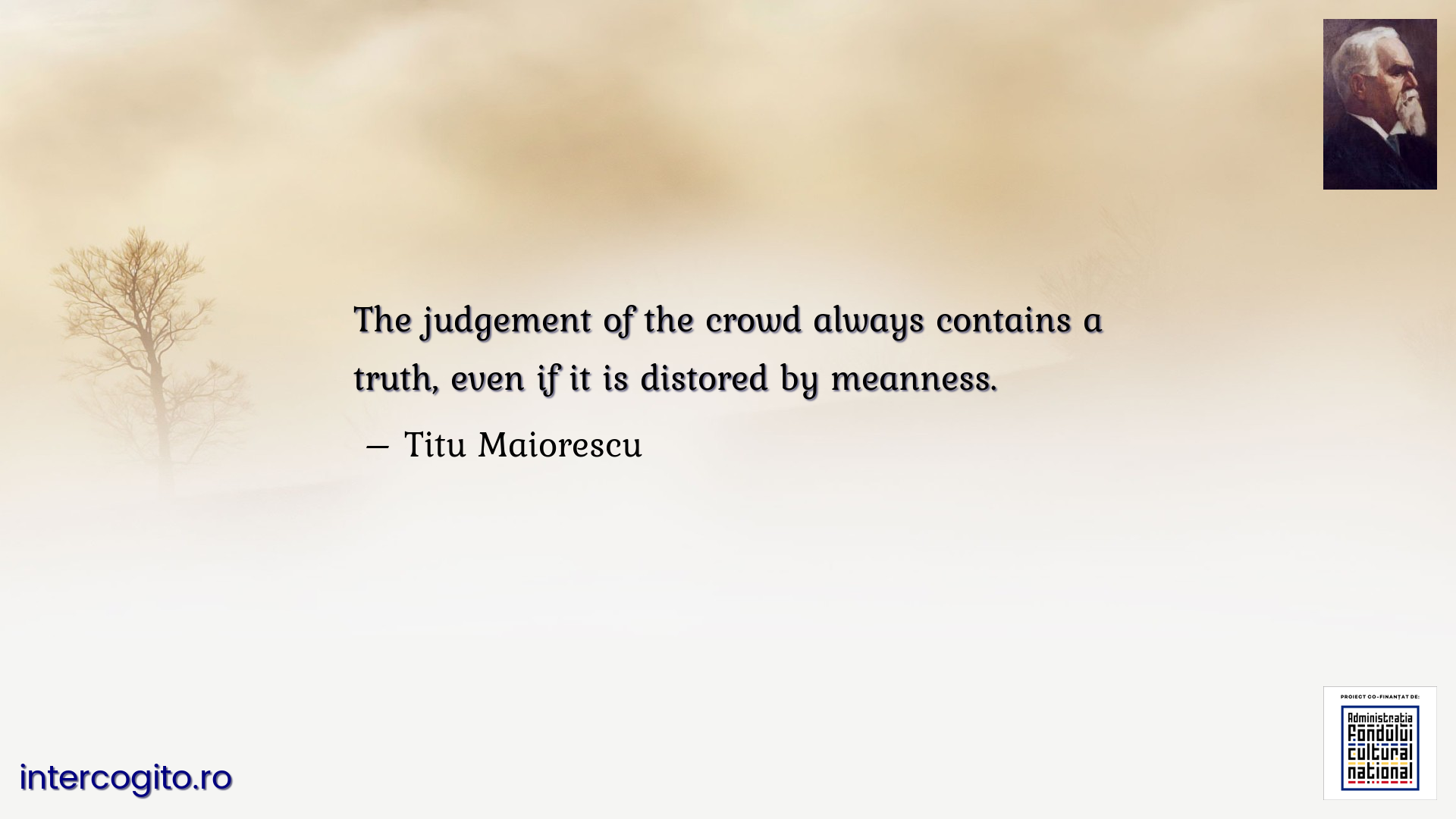 The judgement of the crowd always contains a truth, even if it is distored by meanness.