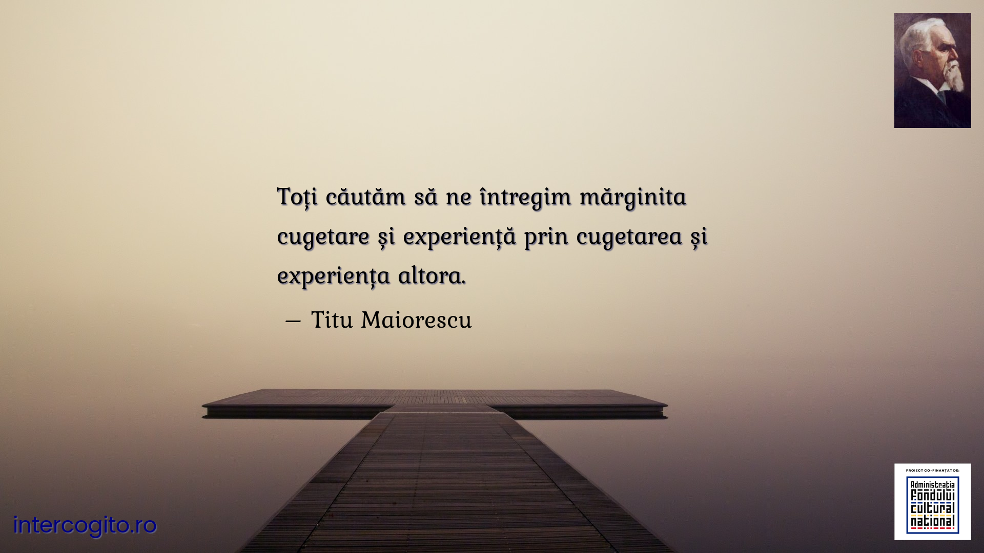 Toți căutăm să ne întregim mărginita cugetare și experiență prin cugetarea și experiența altora.