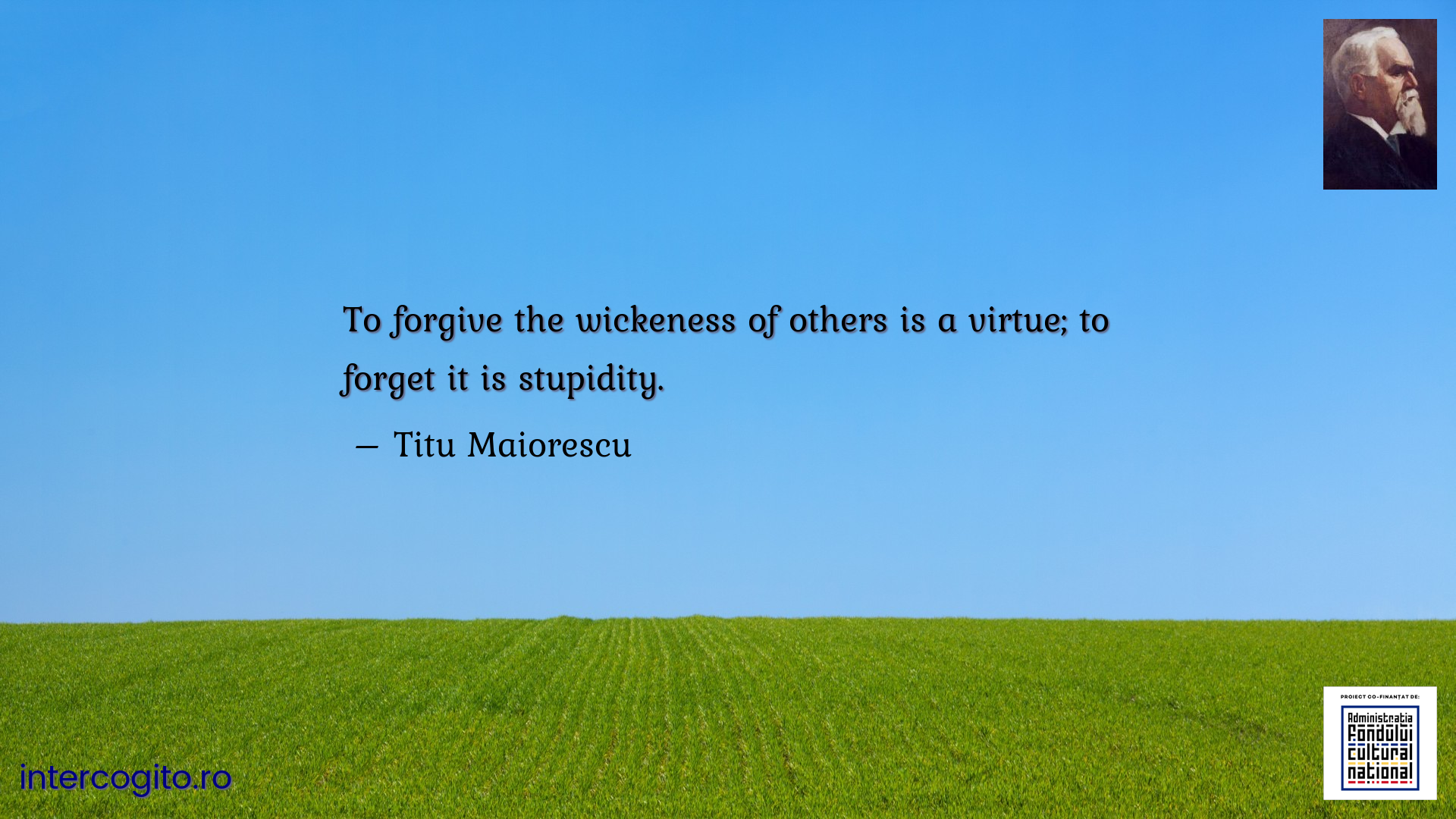 To forgive the wickeness of others is a virtue; to forget it is stupidity.