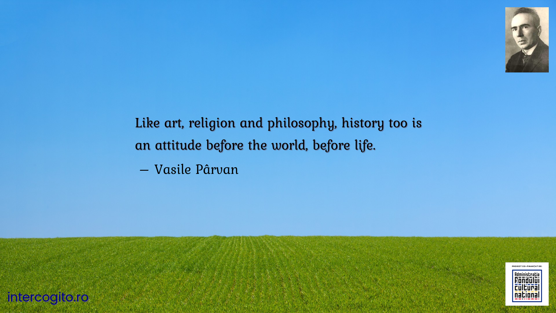 Like art, religion and philosophy, history too is an attitude before the world, before life.